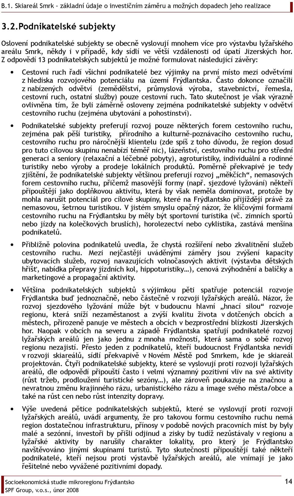 na území Frýdlantska. Často dokonce označili z nabízených odvětví (zemědělství, průmyslová výroba, stavebnictví, řemesla, cestovní ruch, ostatní služby) pouze cestovní ruch.