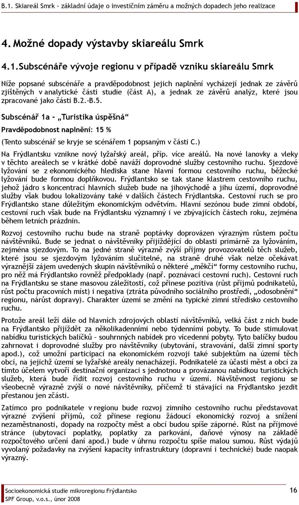 ze závěrů analýz, které jsou zpracované jako části B.2.-B.5. Subscénář 1a - Turistika úspěšná Pravděpodobnost naplnění: 15 % (Tento subscénář se kryje se scénářem 1 popsaným v části C.