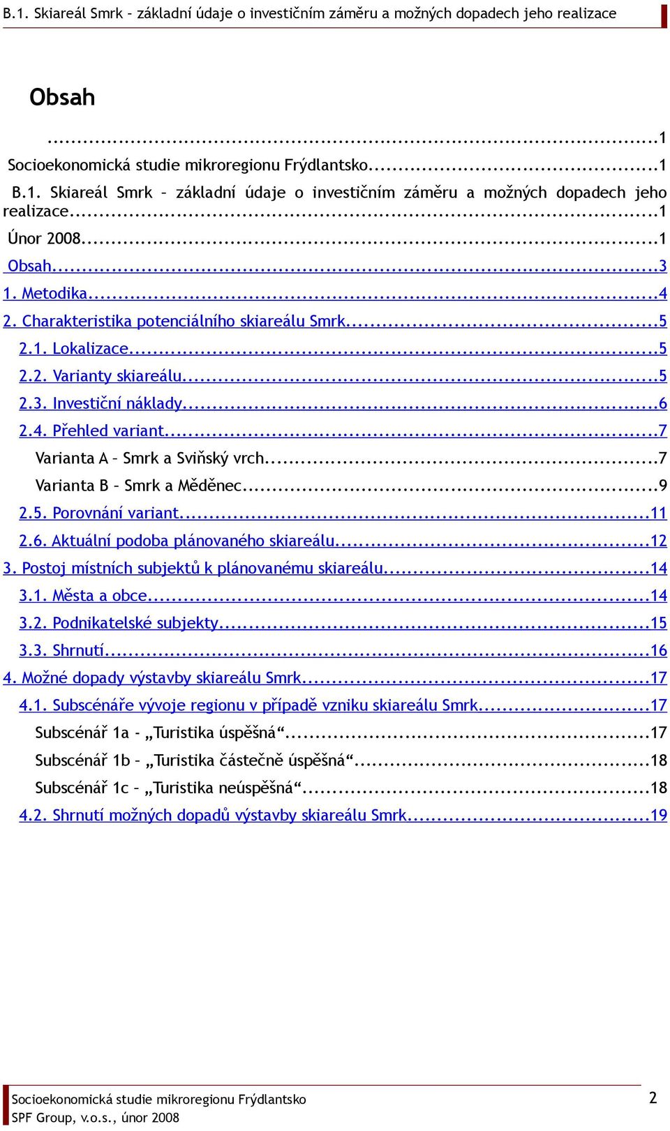 ..12 3. Postoj místních subjektů k plánovanému skiareálu...14 3.1. Města a obce...14 3.2. Podnikatelské subjekty...15 3.3. Shrnutí...16 4. Možné dopady výstavby skiareálu Smrk...17 4.1. Subscénáře vývoje regionu v případě vzniku skiareálu Smrk.