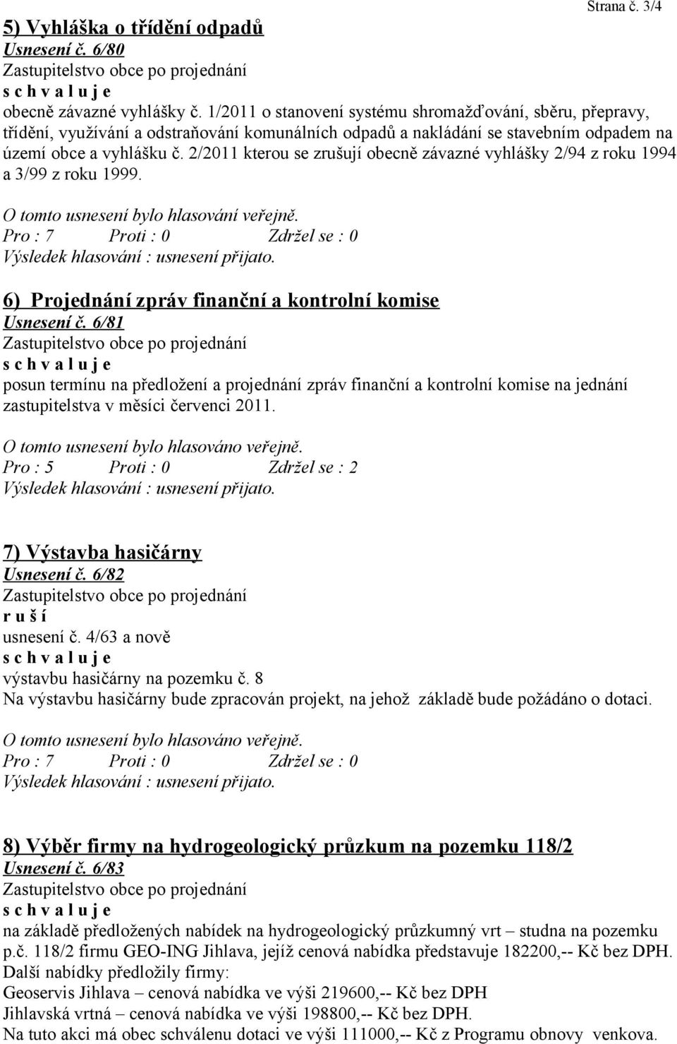 2/2011 kterou se zrušují obecně závazné vyhlášky 2/94 z roku 1994 a 3/99 z roku 1999. 6) Projednání zpráv finanční a kontrolní komise Usnesení č.