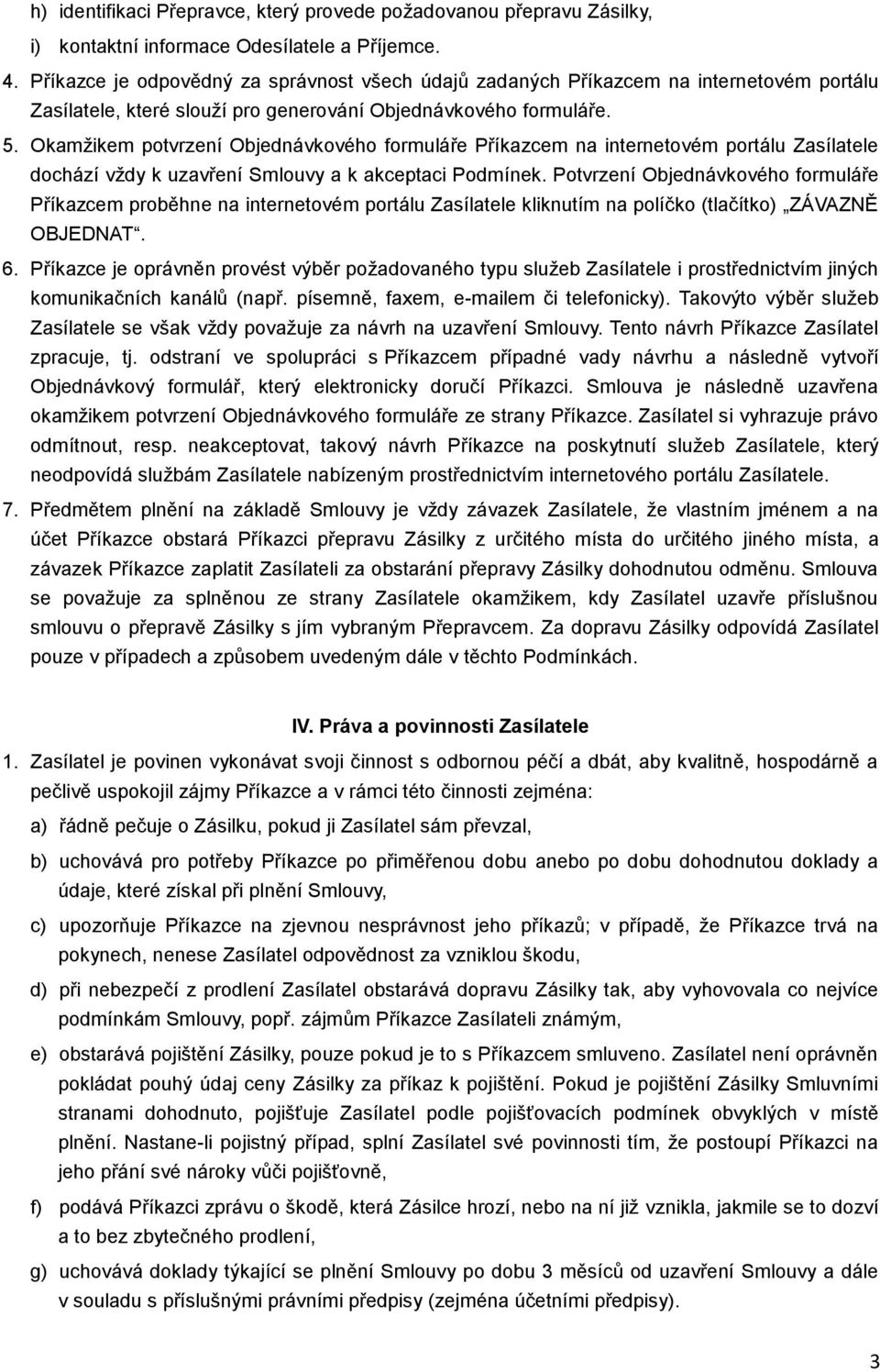 Okamžikem potvrzení Objednávkového formuláře Příkazcem na internetovém portálu Zasílatele dochází vždy k uzavření Smlouvy a k akceptaci Podmínek.