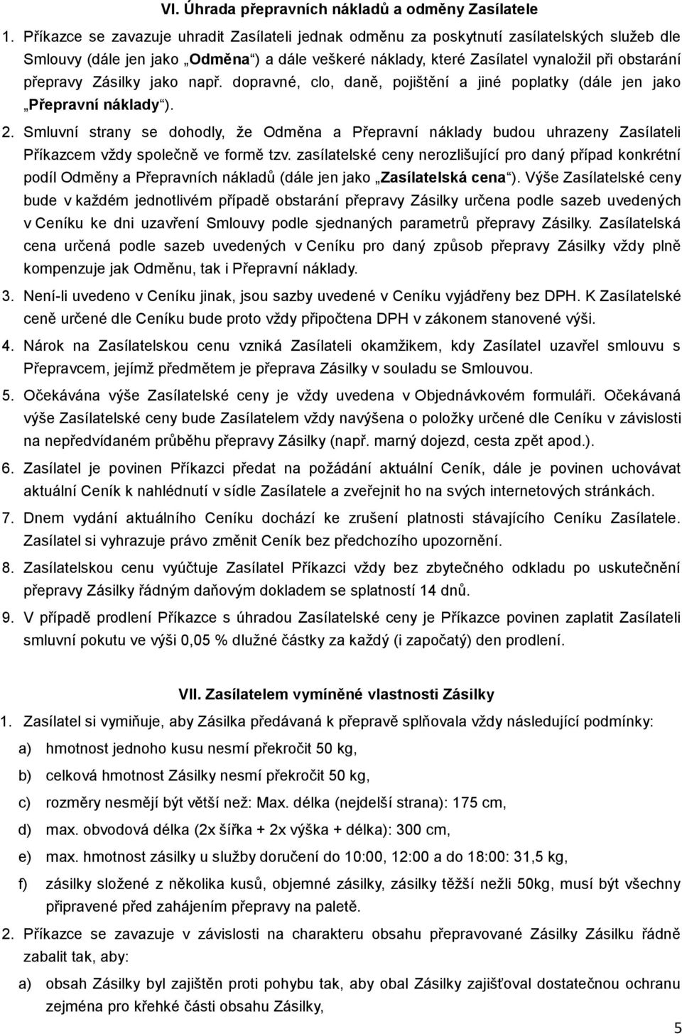 Zásilky jako např. dopravné, clo, daně, pojištění a jiné poplatky (dále jen jako Přepravní náklady ). 2.