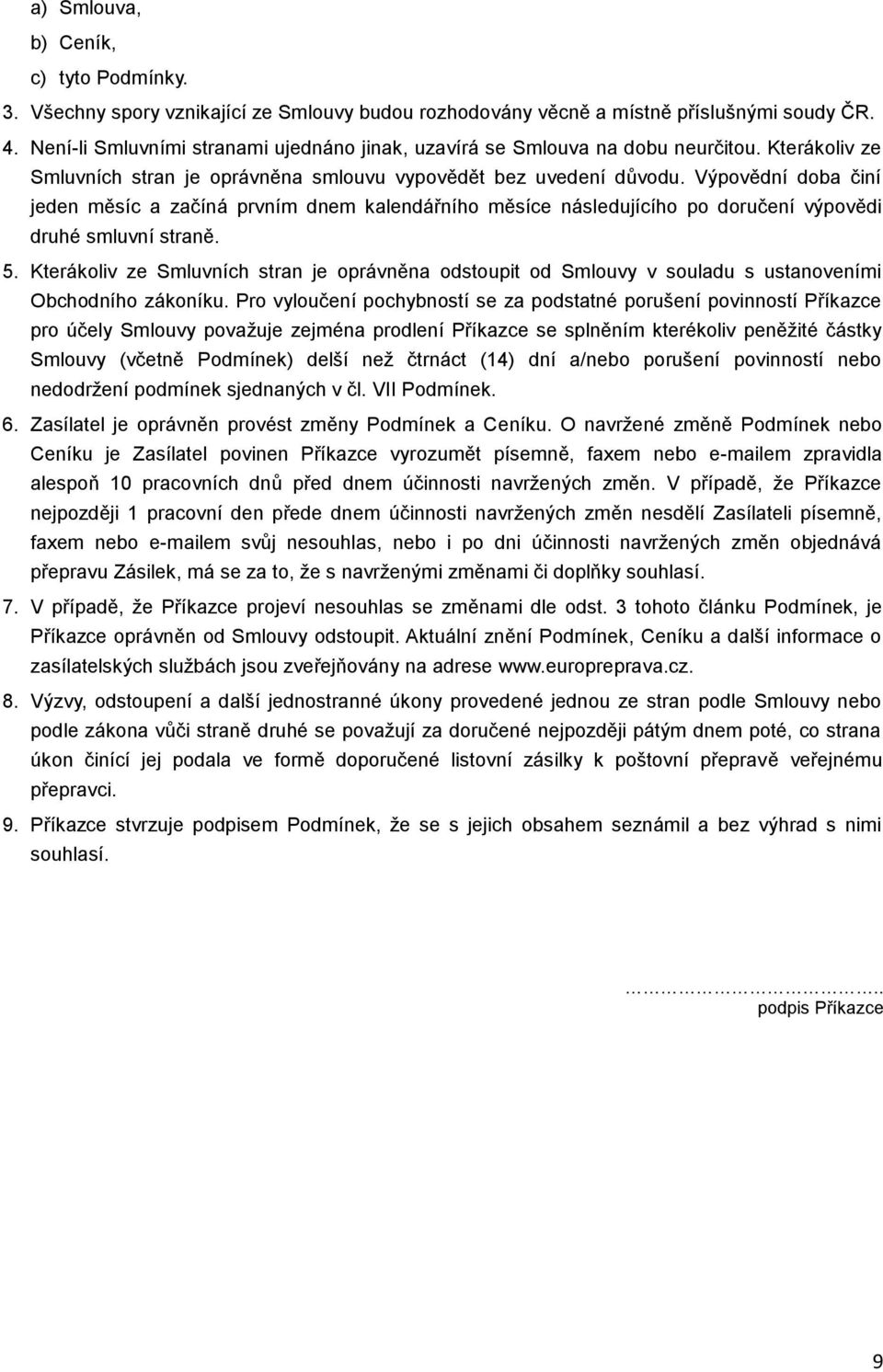 Výpovědní doba činí jeden měsíc a začíná prvním dnem kalendářního měsíce následujícího po doručení výpovědi druhé smluvní straně. 5.