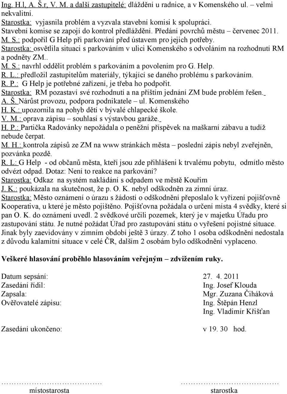 Starostka: osvětlila situaci s parkováním v ulici Komenského s odvoláním na rozhodnutí RM a podněty ZM.. M. S.: navrhl oddělit problém s parkováním a povolením pro G. Help. R. L.