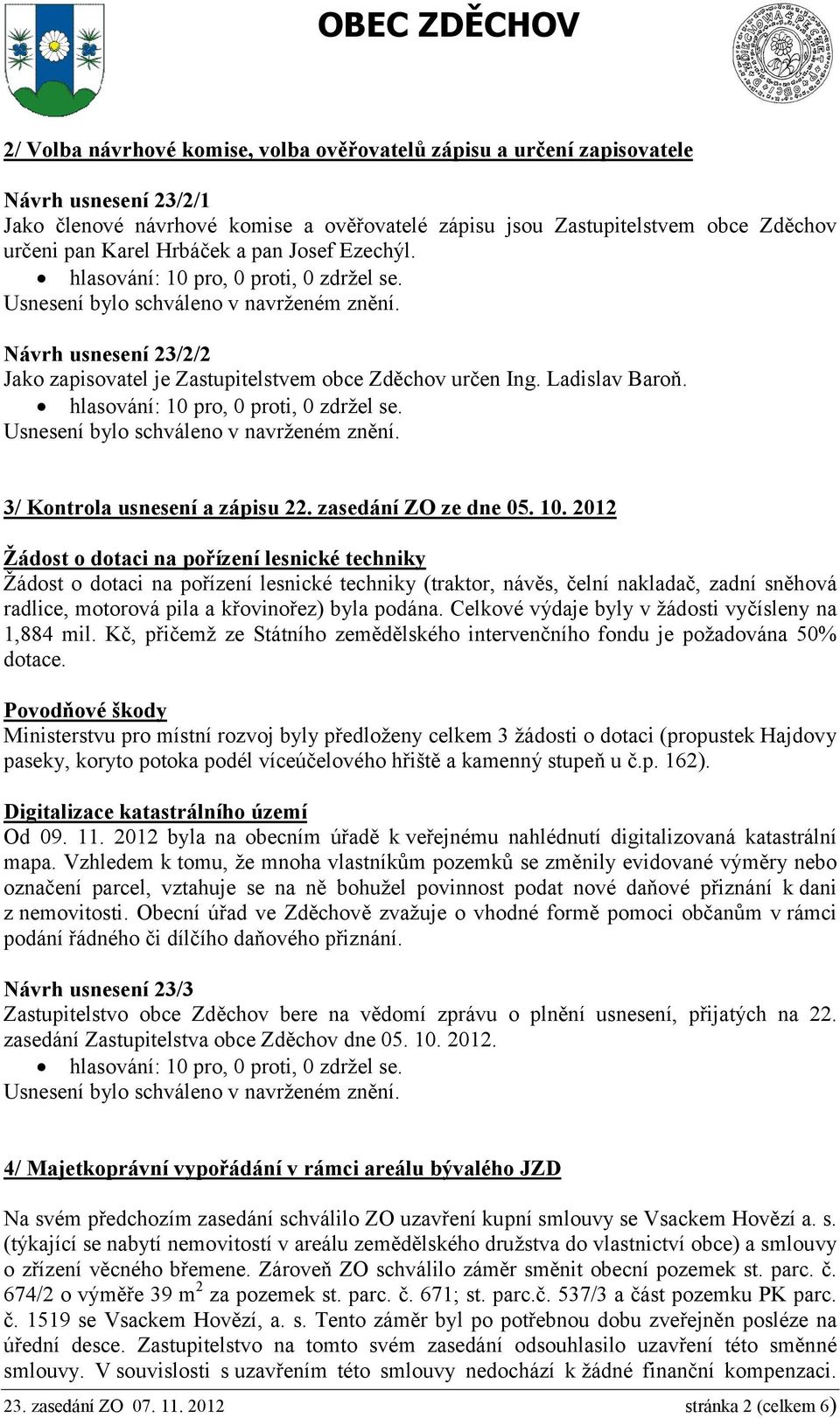 2012 Žádost o dotaci na pořízení lesnické techniky Žádost o dotaci na pořízení lesnické techniky (traktor, návěs, čelní nakladač, zadní sněhová radlice, motorová pila a křovinořez) byla podána.