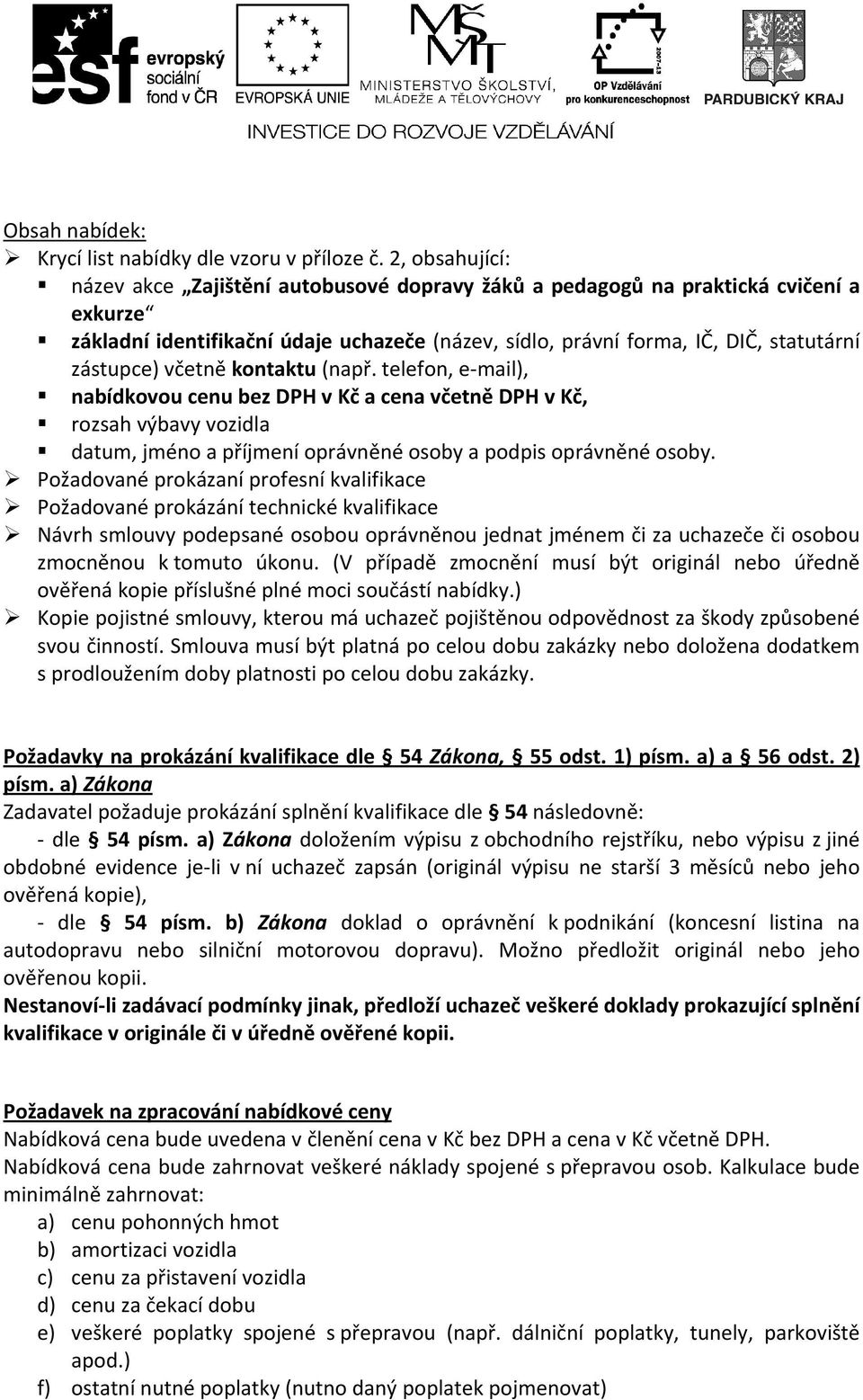 včetně kontaktu (např. telefon, e-mail), nabídkovou cenu bez DPH v Kč a cena včetně DPH v Kč, rozsah výbavy vozidla datum, jméno a příjmení oprávněné osoby a podpis oprávněné osoby.