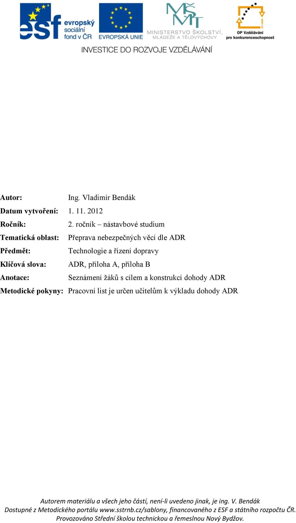 Technologie a řízení dopravy Klíčová slova: ADR, příloha A, příloha B Anotace: