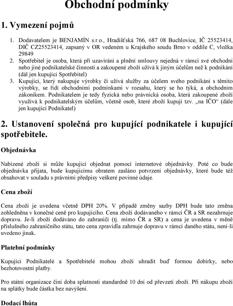 Spotřebitel) 3. Kupující, který nakupuje výrobky či užívá služby za účelem svého podnikání s těmito výrobky, se řídí obchodními podmínkami v rozsahu, který se ho týká, a obchodním zákoníkem.