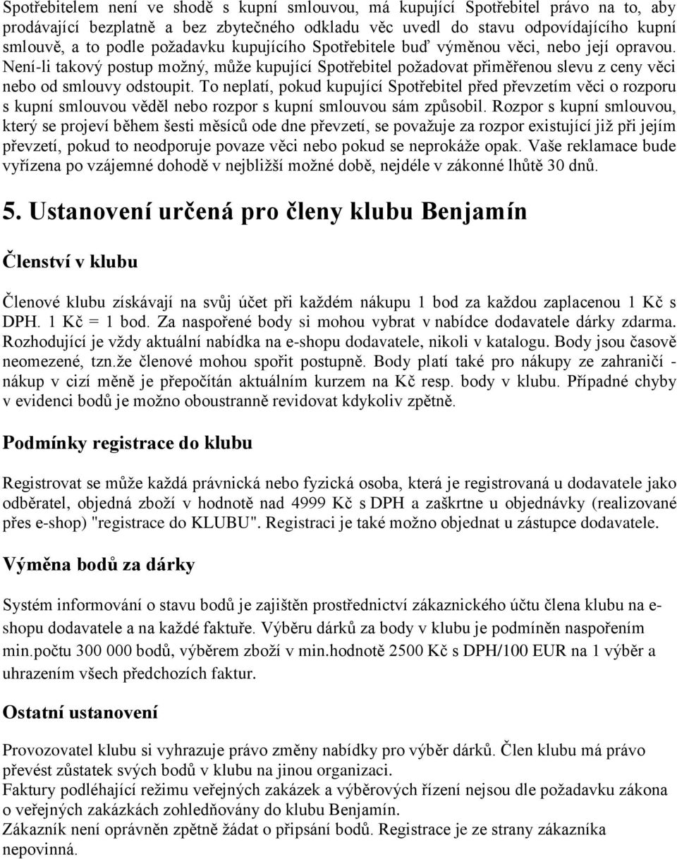 To neplatí, pokud kupující Spotřebitel před převzetím věci o rozporu s kupní smlouvou věděl nebo rozpor s kupní smlouvou sám způsobil.