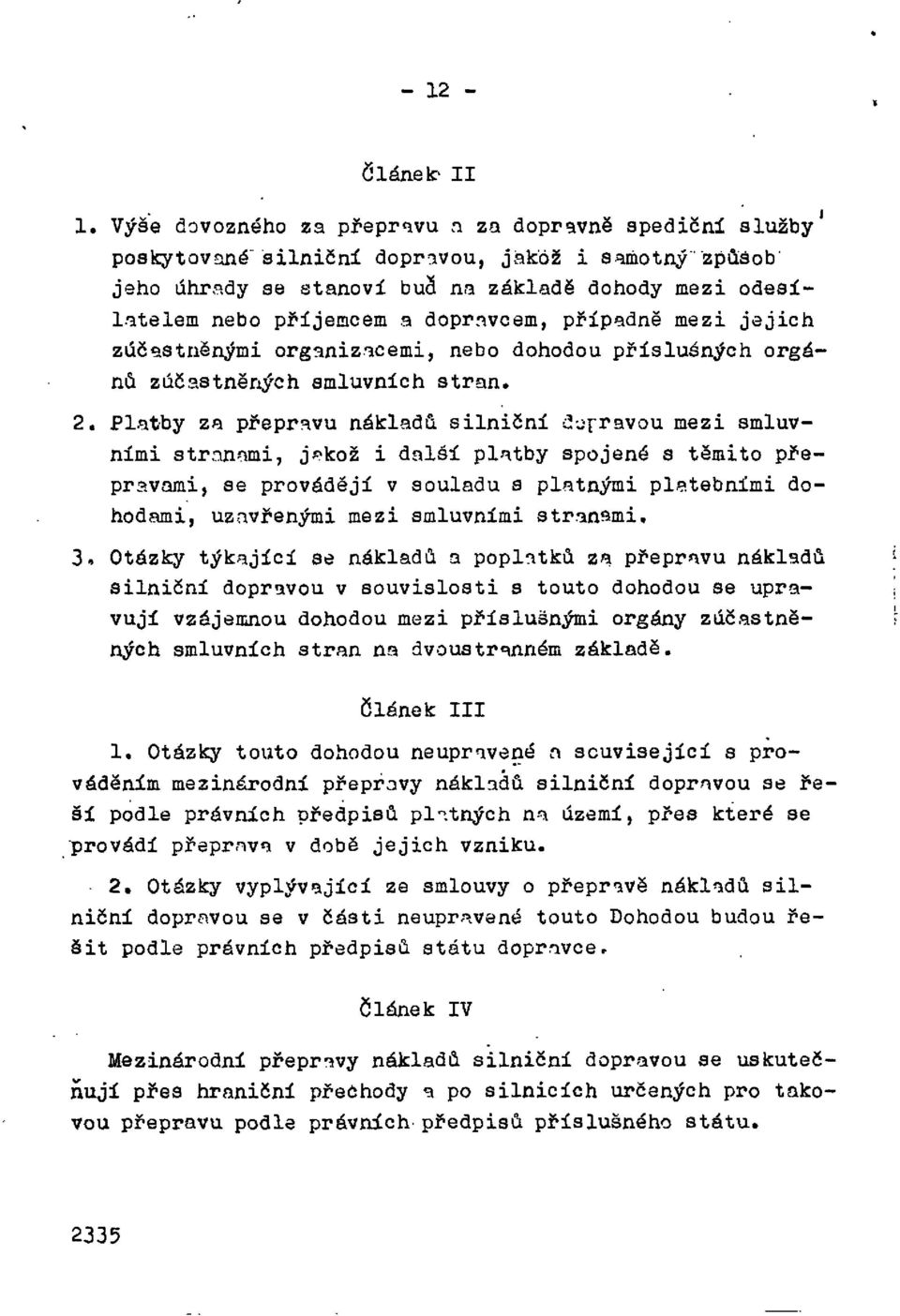 dopravcem, případně mezi jejich zúčastněnými organizacemi, nebo dohodou příslušných orgánů zúčastněných smluvních stran. 2.