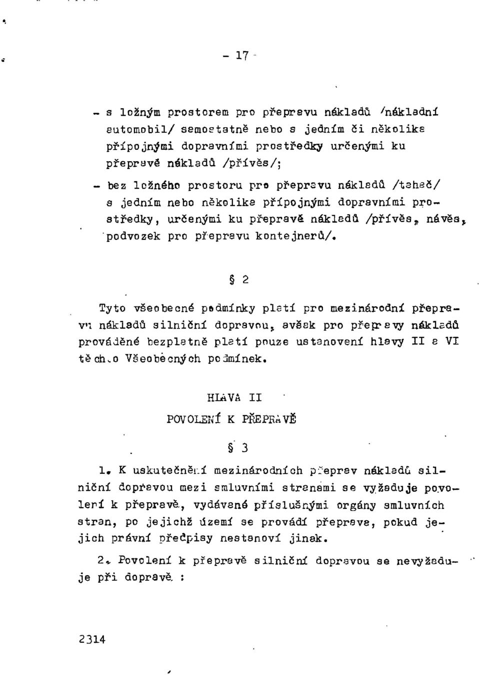 2 Tyto všeobecné podmínky platí pro mezinárodní přepravu nákladů silniční dopravou, avšak pro přepravy nákladů prováděné bezplatně platí pouze ustanovení hlavy II a VI těchto Všeobecných podmínek.