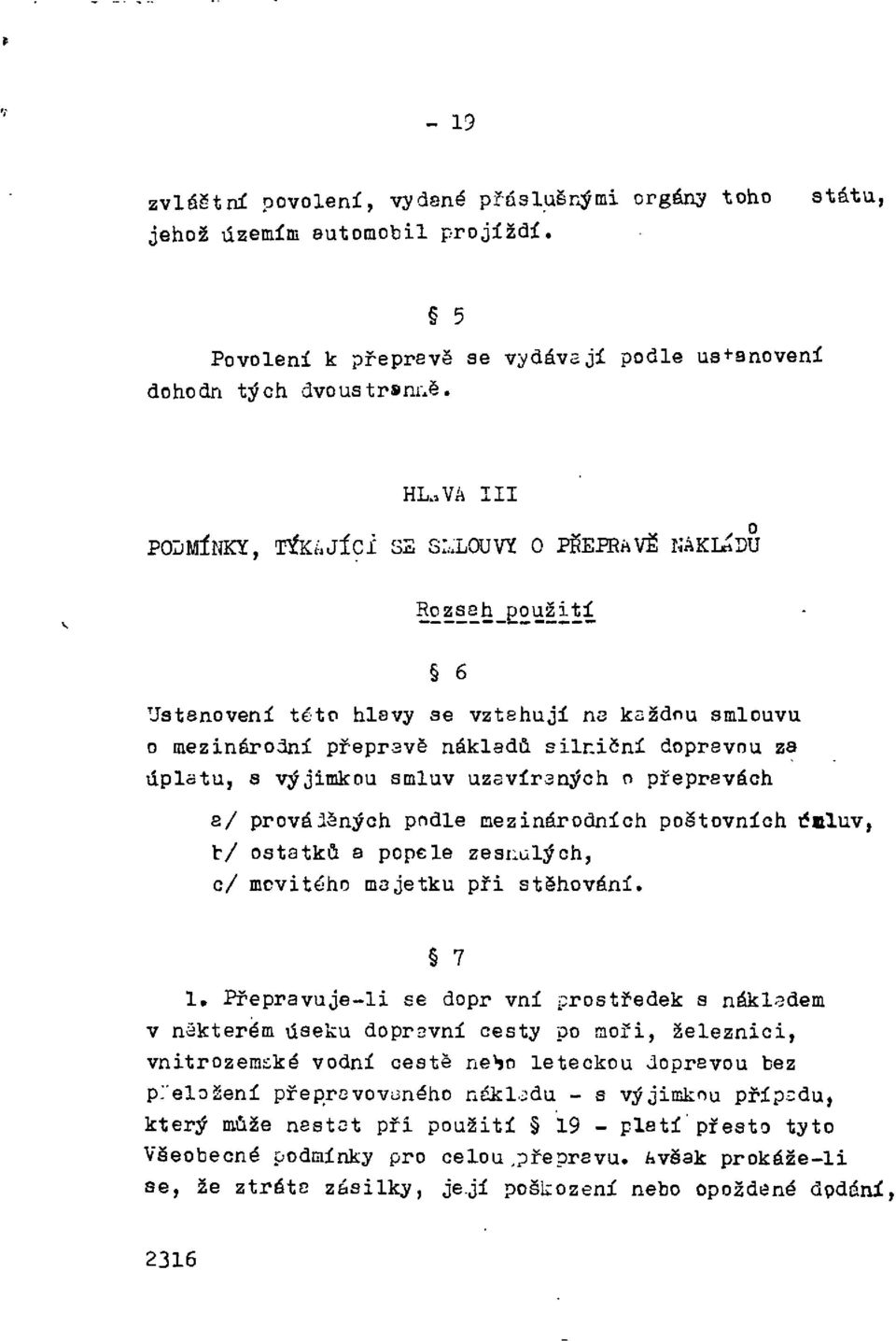 smluv uzavíraných o přepravách a/ provázaných podle mezinárodních poštovních úmluv, b/ ostatků a popele zesnulých, c/ movitého majetku při stěhování. 7 1.