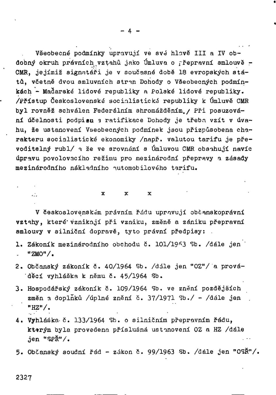 /Přístup Československé socialistické republiky k Úmluvě CMR byl rovněž schválen Federálním shromážděním.