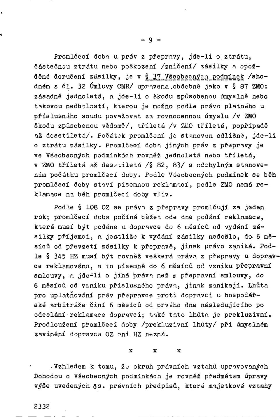 rovnocennou úmyslu /v ZMO škodu způsobenou vědomě/, tříletá /v ZMO tříletá, popřípadě až desetiletá/. Počátek promlčení je stanoven odlišně, jde-li o ztrátu zásilky.