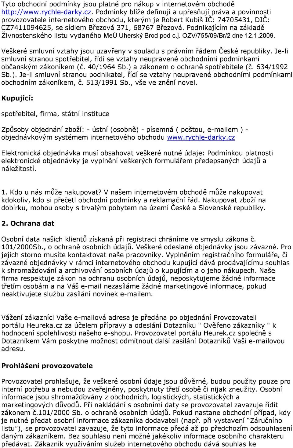 Podnikajícím na základě Živnostenského listu vydaného MeÚ Uherský Brod pod c.j. OZV/755/09/Br/2 dne 12.1.2009. Veškeré smluvní vztahy jsou uzavřeny v souladu s právním řádem České republiky.