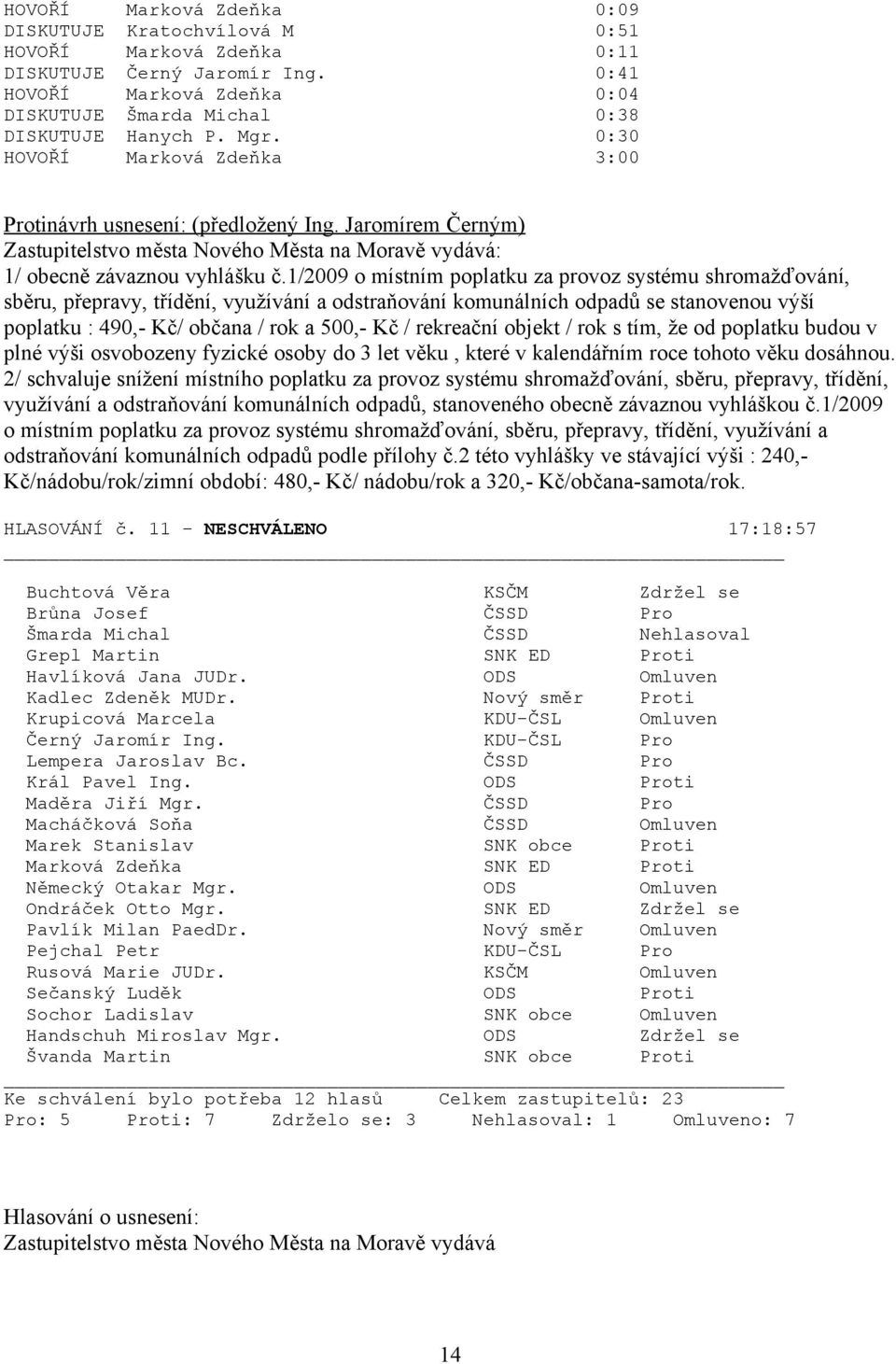 1/2009 o místním poplatku za provoz systému shromažďování, sběru, přepravy, třídění, využívání a odstraňování komunálních odpadů se stanovenou výší poplatku : 490,- Kč/ občana / rok a 500,- Kč /