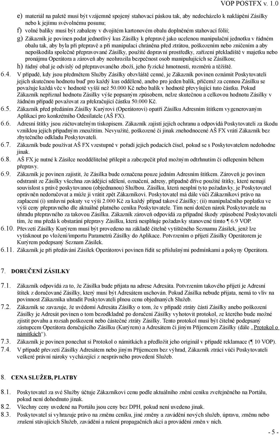 před ztrátou, poškozením nebo zničením a aby nepoškodila společně přepravované Zásilky, použité dopravní prostředky, zařízení překladiště v majetku nebo pronájmu Operátora a zároveň aby neohrozila