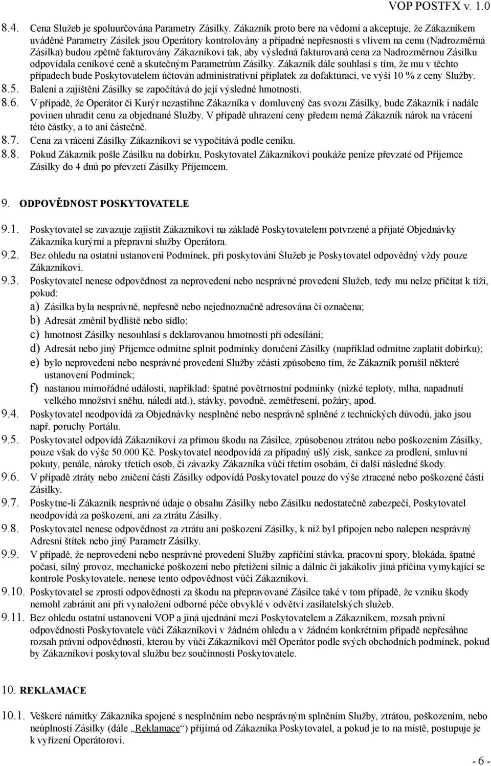 Zákazníkovi tak, aby výsledná fakturovaná cena za Nadrozměrnou Zásilku odpovídala ceníkové ceně a skutečným Parametrům Zásilky.