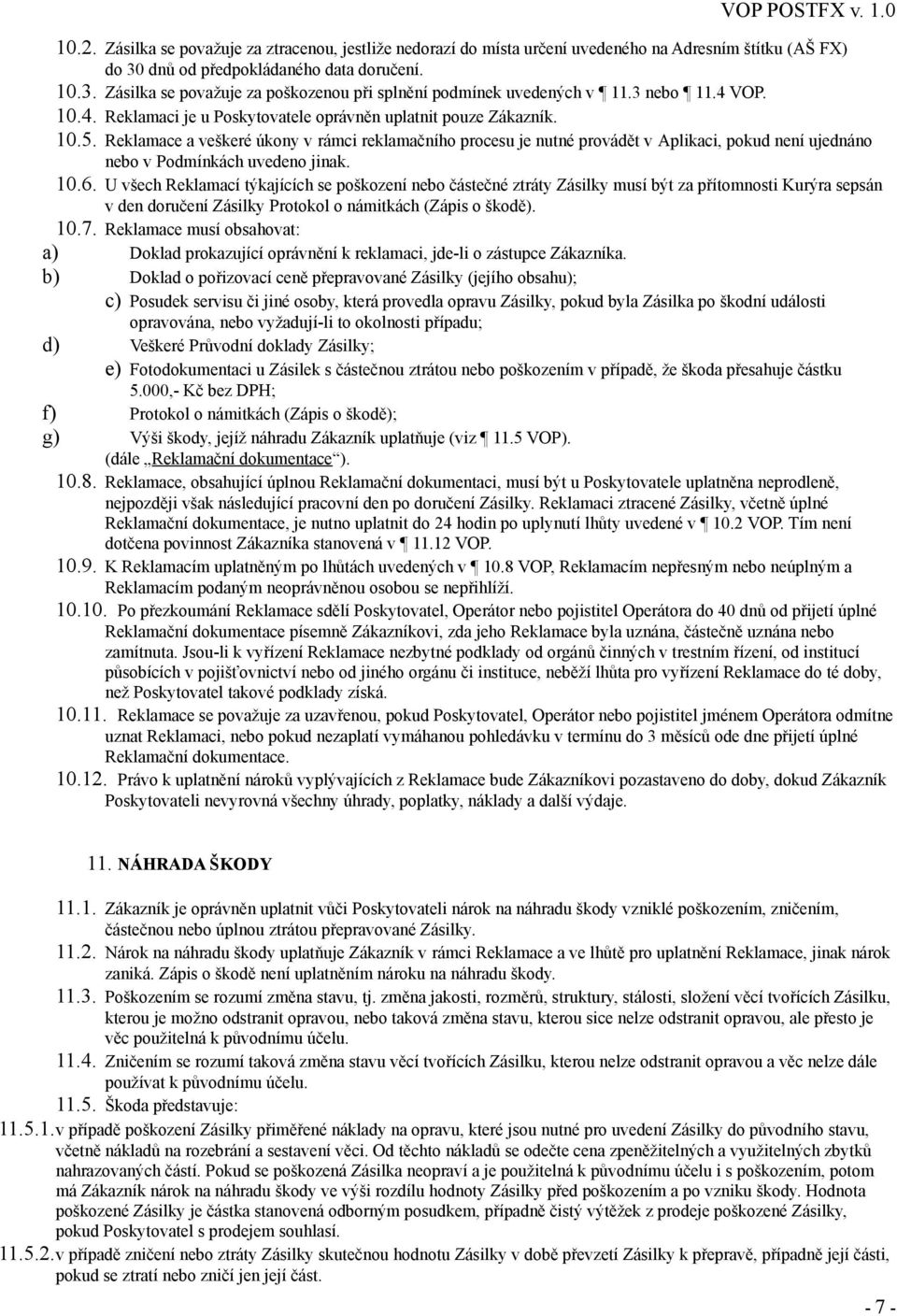 Reklamace a veškeré úkony v rámci reklamačního procesu je nutné provádět v Aplikaci, pokud není ujednáno nebo v Podmínkách uvedeno jinak. 10.6.