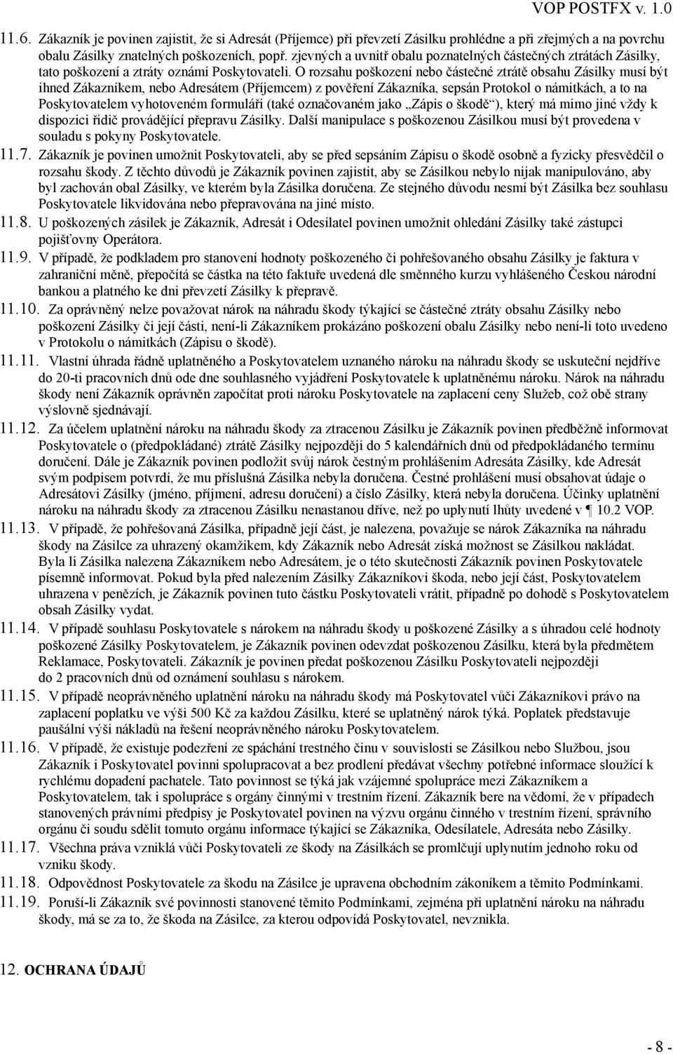 O rozsahu poškození nebo částečné ztrátě obsahu Zásilky musí být ihned Zákazníkem, nebo Adresátem (Příjemcem) z pověření Zákazníka, sepsán Protokol o námitkách, a to na Poskytovatelem vyhotoveném