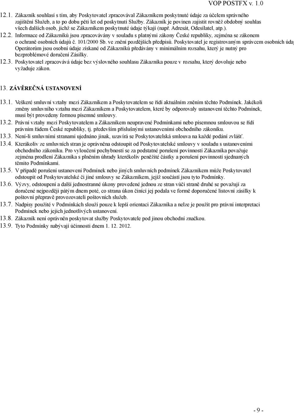 2. Informace od Zákazníků jsou zpracovávány v souladu s platnými zákony České republiky, zejména se zákonem o ochraně osobních údajů č. 101/2000 Sb. ve znění pozdějších předpisů.