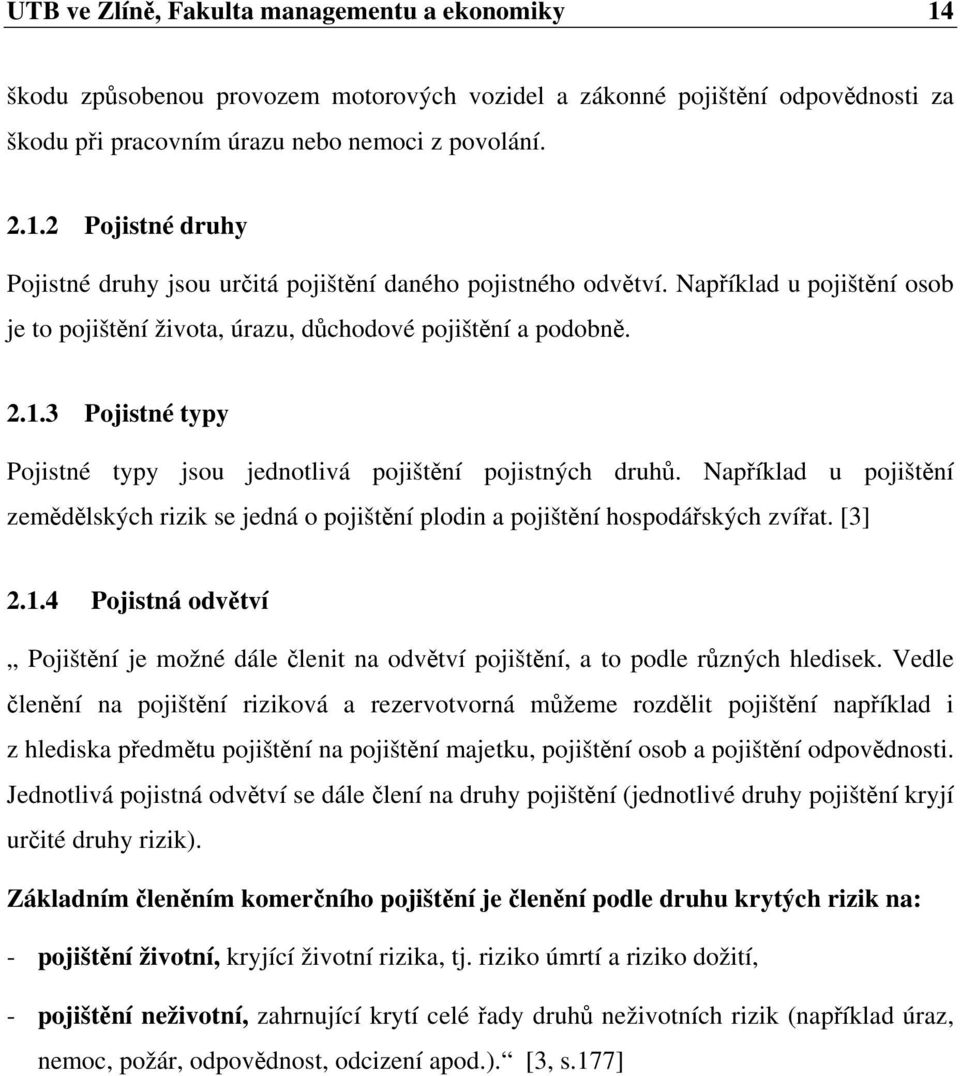 Například u pojištění zemědělských rizik se jedná o pojištění plodin a pojištění hospodářských zvířat. [3] 2.1.