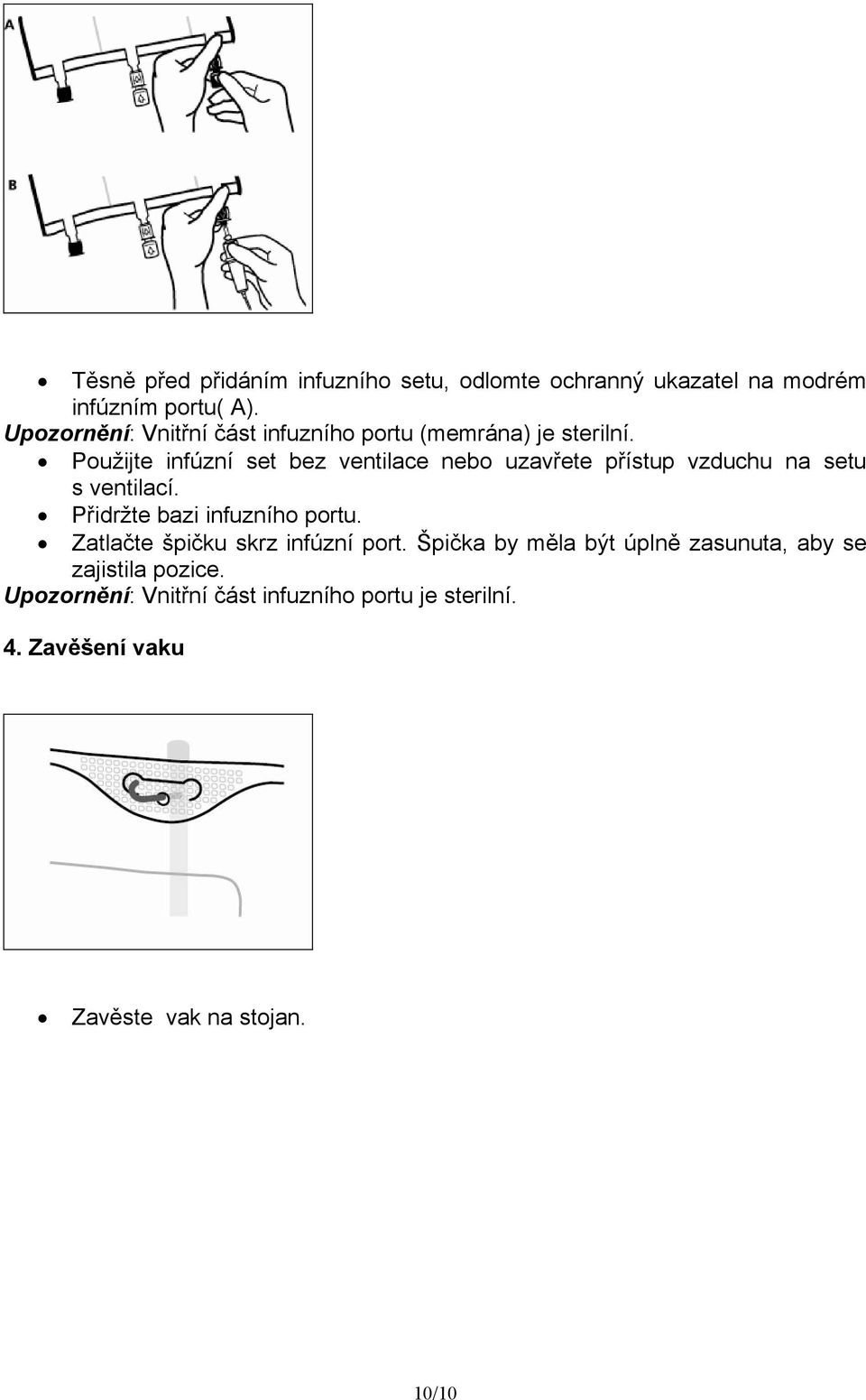 Použijte infúzní set bez ventilace nebo uzavřete přístup vzduchu na setu s ventilací. Přidržte bazi infuzního portu.