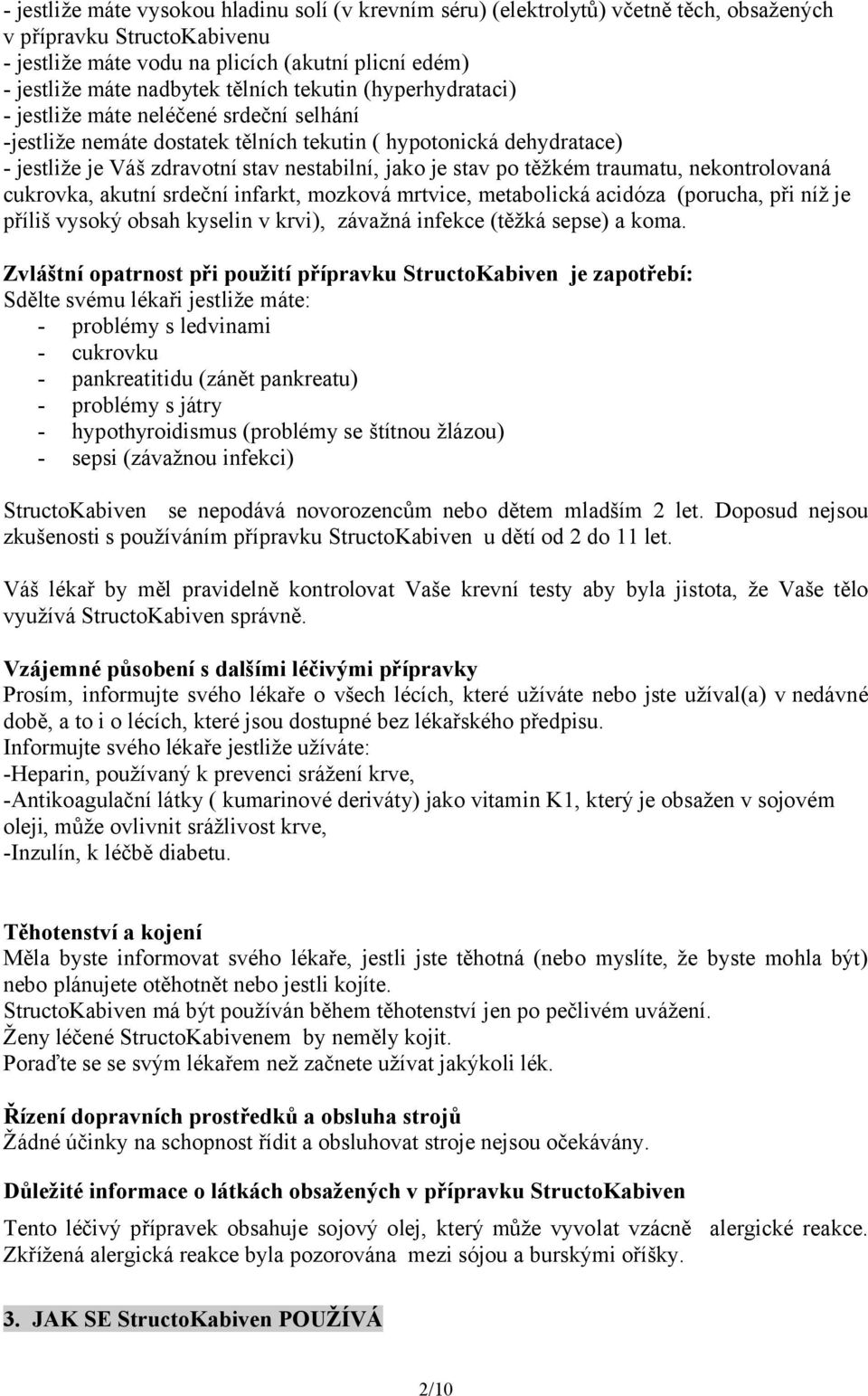 stav po těžkém traumatu, nekontrolovaná cukrovka, akutní srdeční infarkt, mozková mrtvice, metabolická acidóza (porucha, při níž je příliš vysoký obsah kyselin v krvi), závažná infekce (těžká sepse)