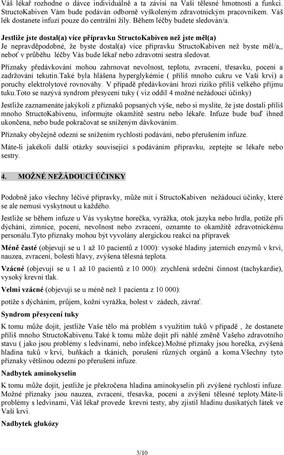 Jestliže jste dostal(a) více přípravku StructoKabiven než jste měl(a) Je nepravděpodobné, že byste dostal(a) více přípravku StructoKabiven než byste měl/a,, neboť v průběhu léčby Vás bude lékař nebo