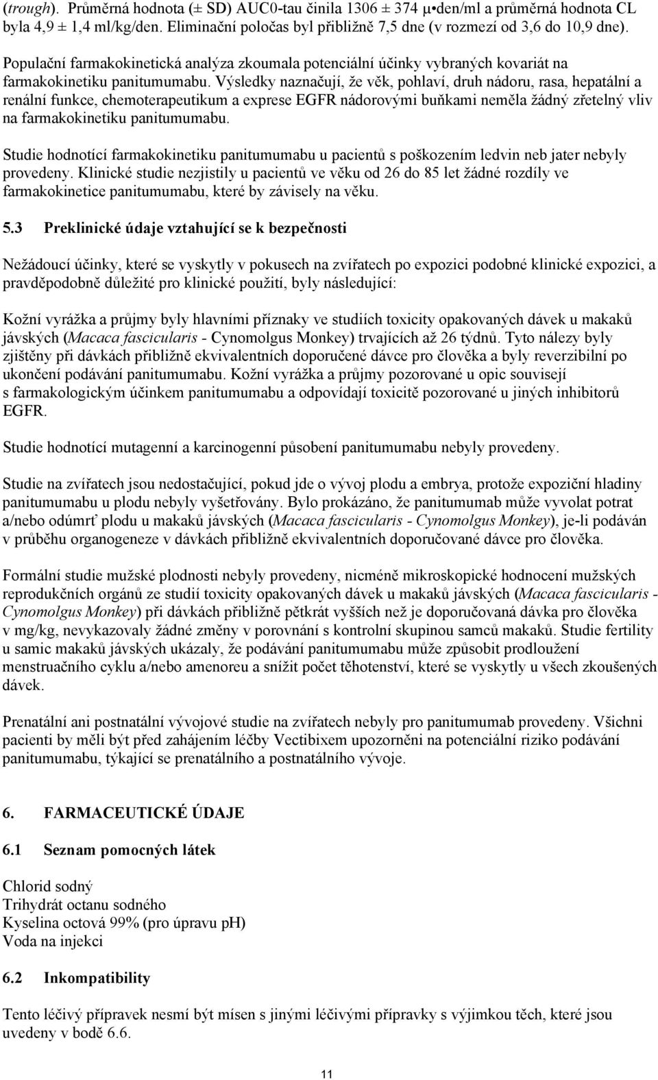 Výsledky naznačují, že věk, pohlaví, druh nádoru, rasa, hepatální a renální funkce, chemoterapeutikum a exprese EGFR nádorovými buňkami neměla žádný zřetelný vliv na farmakokinetiku panitumumabu.