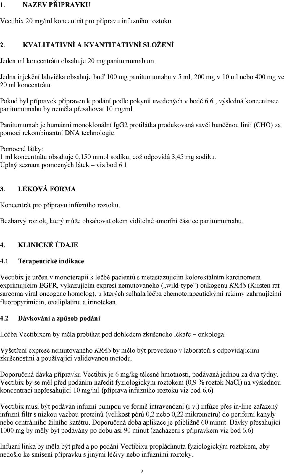 6., výsledná koncentrace panitumumabu by neměla přesahovat 10 mg/ml. Panitumumab je humánní monoklonální IgG2 protilátka produkovaná savčí buněčnou linií (CHO) za pomoci rekombinantní DNA technologie.