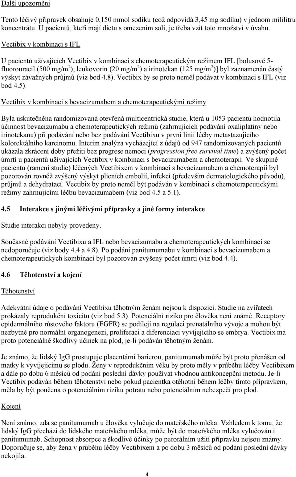 Vectibix v kombinaci s IFL U pacientů užívajících Vectibix v kombinaci s chemoterapeutickým režimem IFL [bolusově 5- fluorouracil (500 mg/m 2 ), leukovorin (20 mg/m 2 ) a irinotekan (125 mg/m 2 )]