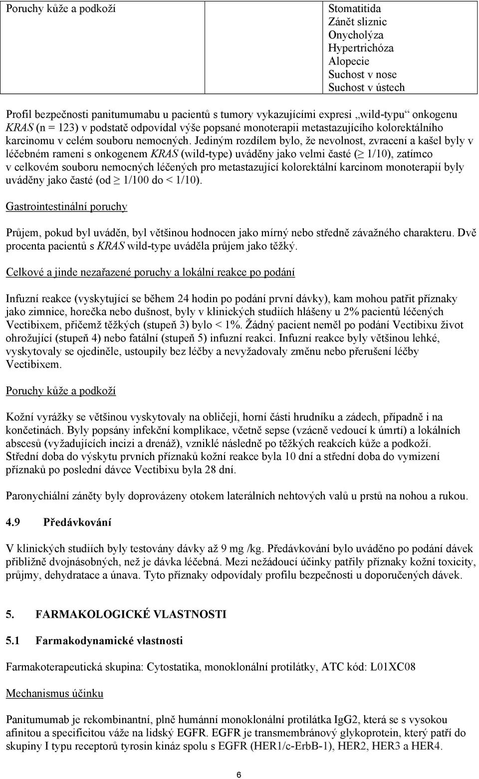 Jediným rozdílem bylo, že nevolnost, zvracení a kašel byly v léčebném rameni s onkogenem KRAS (wild-type) uváděny jako velmi časté ( 1/10), zatímco v celkovém souboru nemocných léčených pro