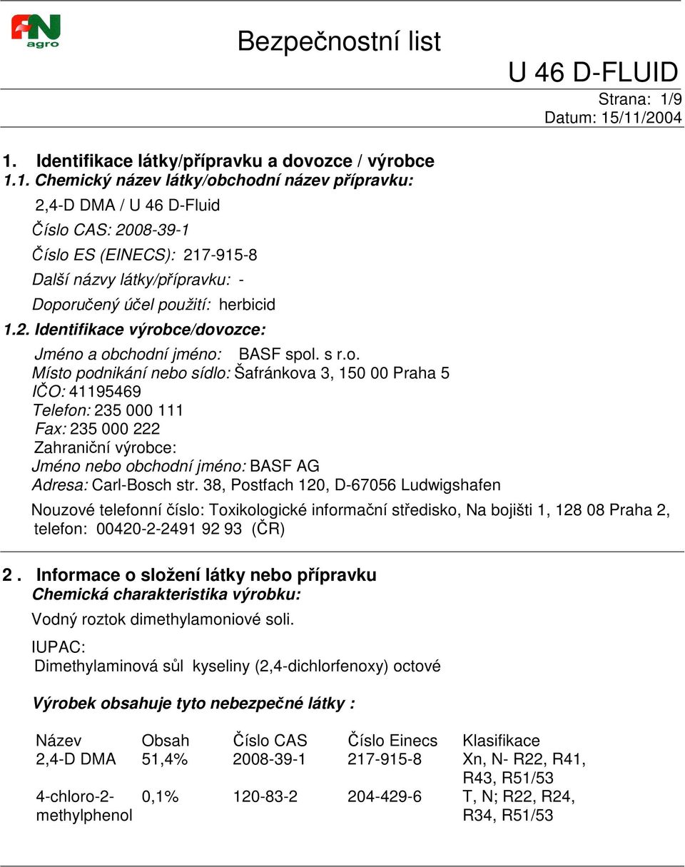 ce/dovozce: Jméno a obchodní jméno: BASF spol. s r.o. Místo podnikání nebo sídlo: Šafránkova 3, 150 00 Praha 5 IO: 41195469 Telefon: 235 000 111 Fax: 235 000 222 Zahraniní výrobce: Jméno nebo obchodní jméno: BASF AG Adresa: Carl-Bosch str.