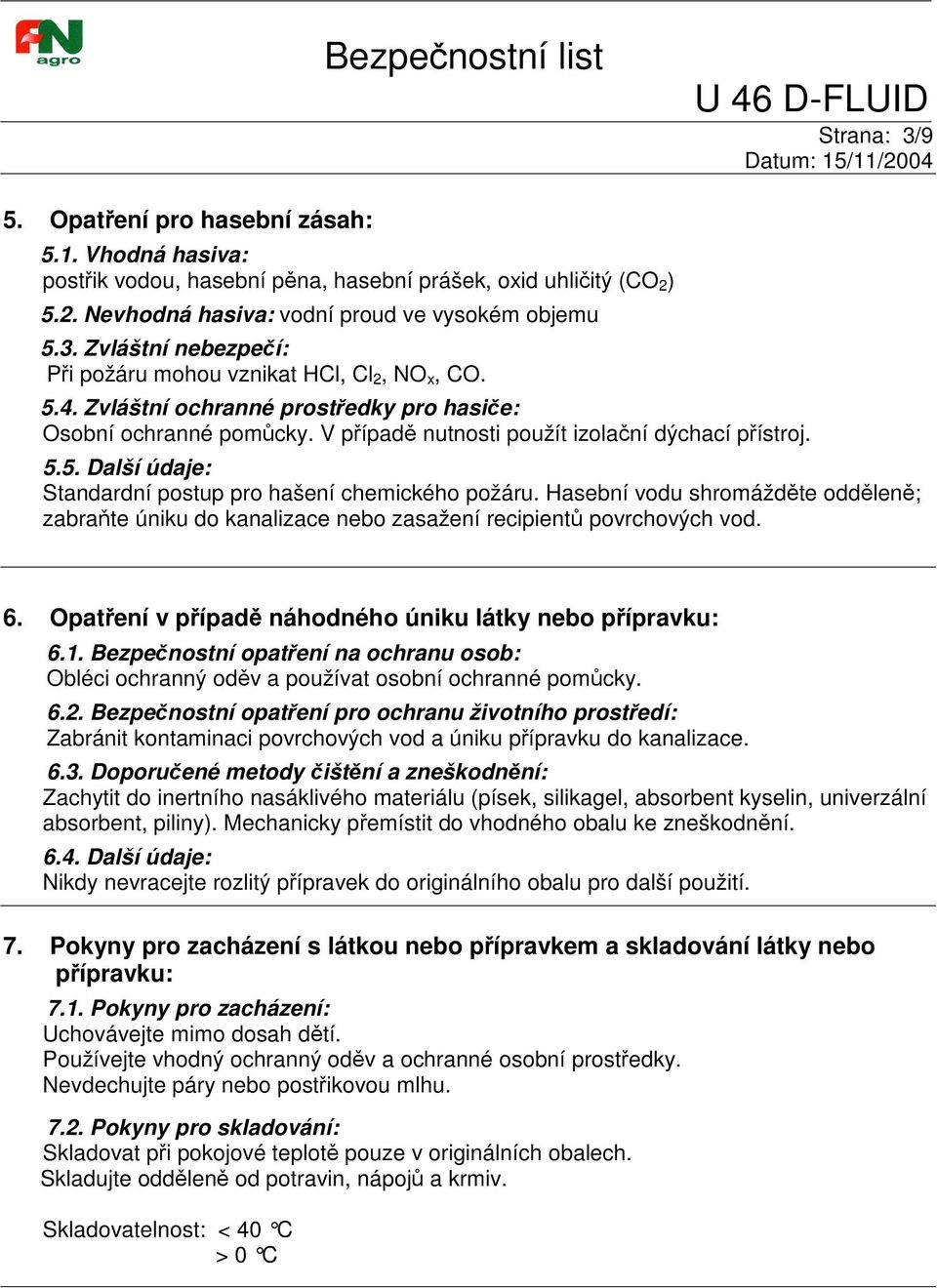 Hasební vodu shromáždte oddlen; zabrate úniku do kanalizace nebo zasažení recipient povrchových vod. 6. Opatení v pípad náhodného úniku látky nebo pípravku: 6.1.