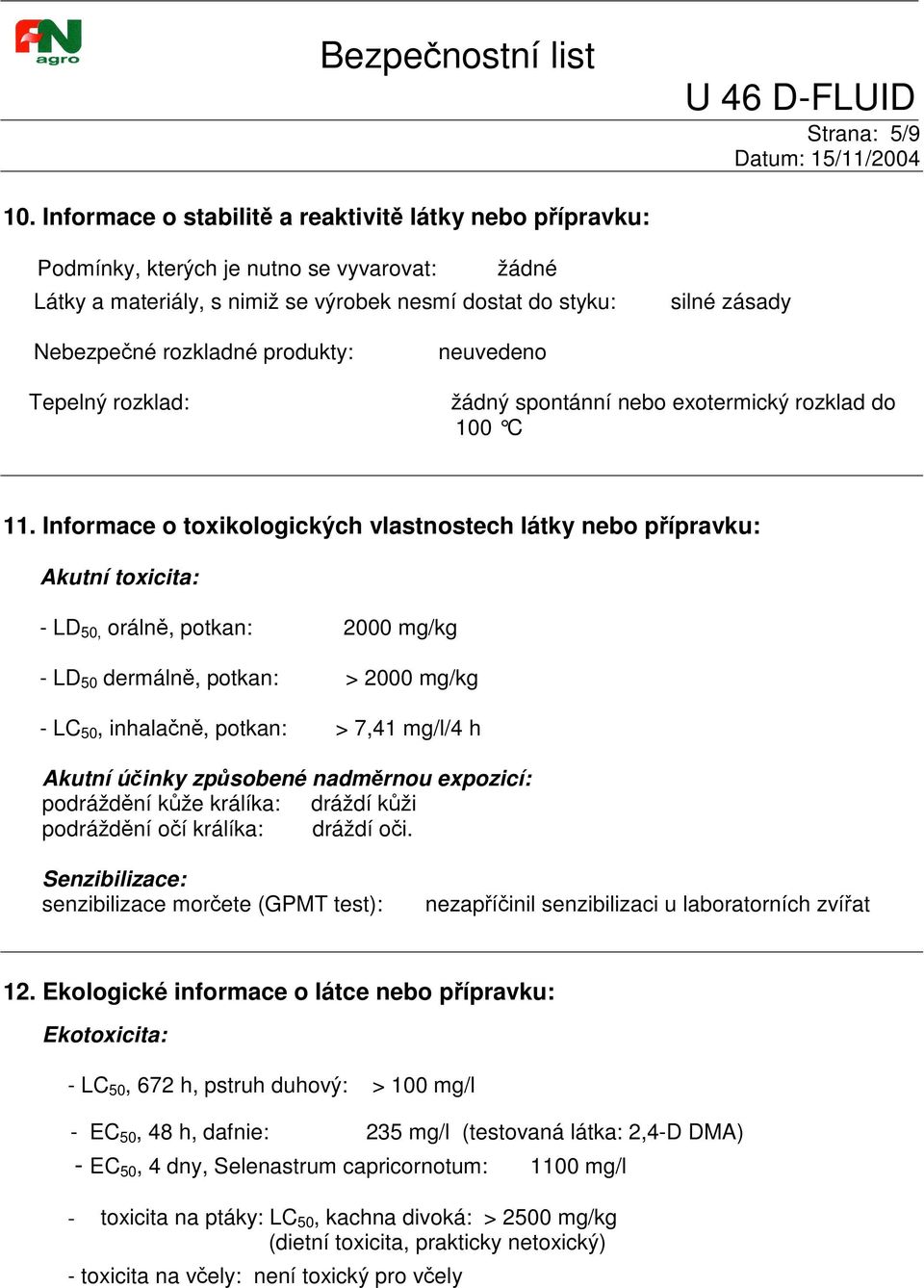 produkty: Tepelný rozklad: neuvedeno žádný spontánní nebo exotermický rozklad do 100 C 11.