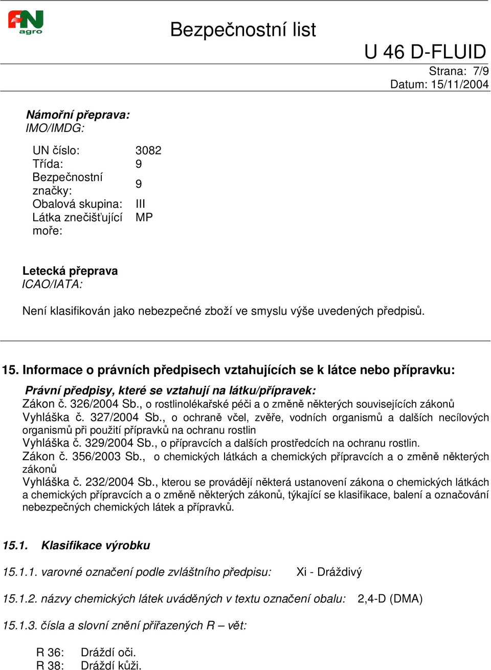 , o rostlinolékaské péi a o zmn nkterých souvisejících zákon Vyhláška. 327/2004 Sb., o ochran vel, zve, vodních organism a dalších necílových organism pi použití pípravk na ochranu rostlin Vyhláška.