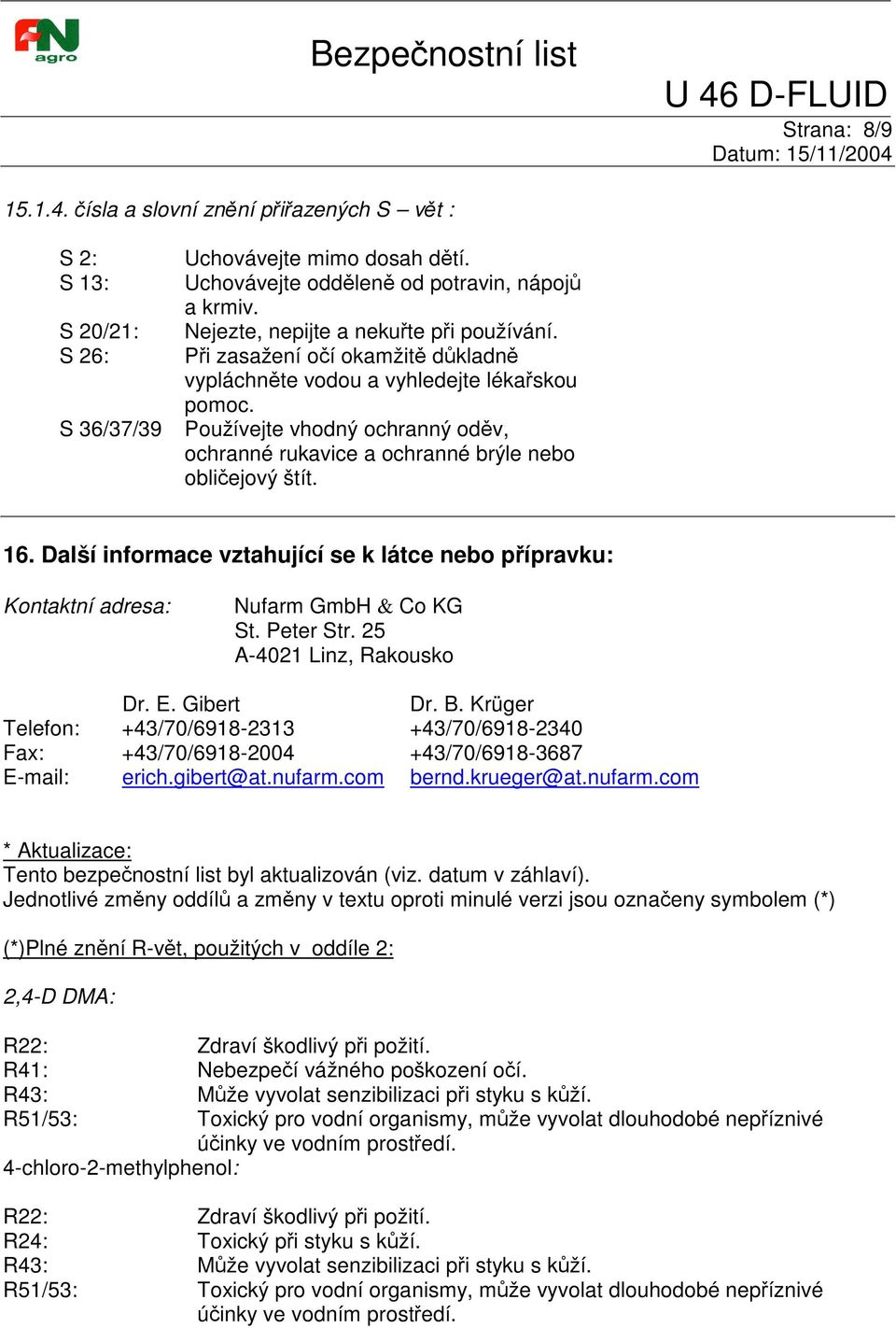 Další informace vztahující se k látce nebo pípravku: Kontaktní adresa: Nufarm GmbH & Co KG St. Peter Str. 25 A-4021 Linz, Rakousko Dr. E. Gibert Dr. B.