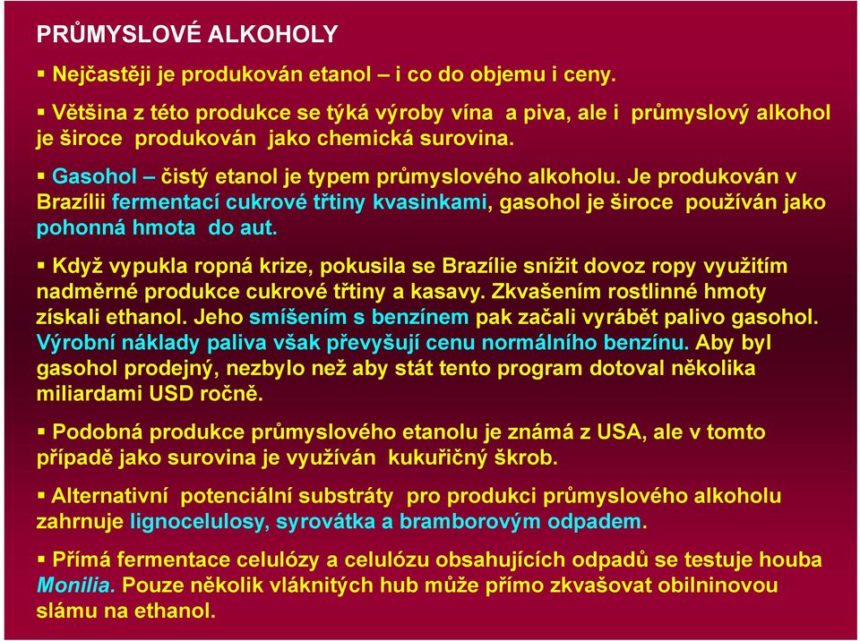 Když vypukla ropná krize, pokusila se Brazílie snížit dovoz ropy využitím nadměrné produkce cukrové třtiny a kasavy. Zkvašením rostlinné hmoty získali ethanol.