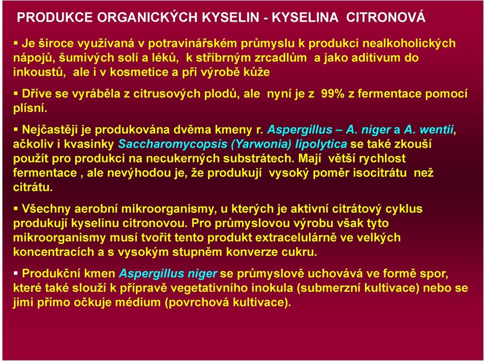 wentii, ačkoliv i kvasinky Saccharomycopsis (Yarwonia) lipolytica se také zkouší použít pro produkci na necukerných substrátech.