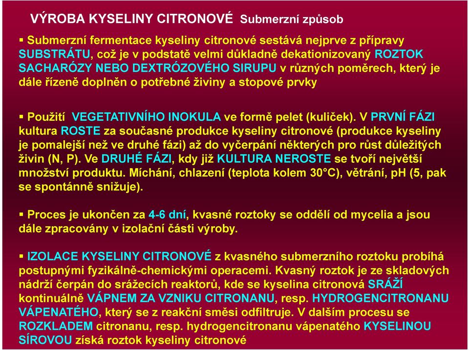 V PRVNÍ FÁZI kultura ROSTE za současné produkce kyseliny citronové (produkce kyseliny je pomalejší než ve druhé fázi) až do vyčerpání některých pro růst důležitých živin (N, P).