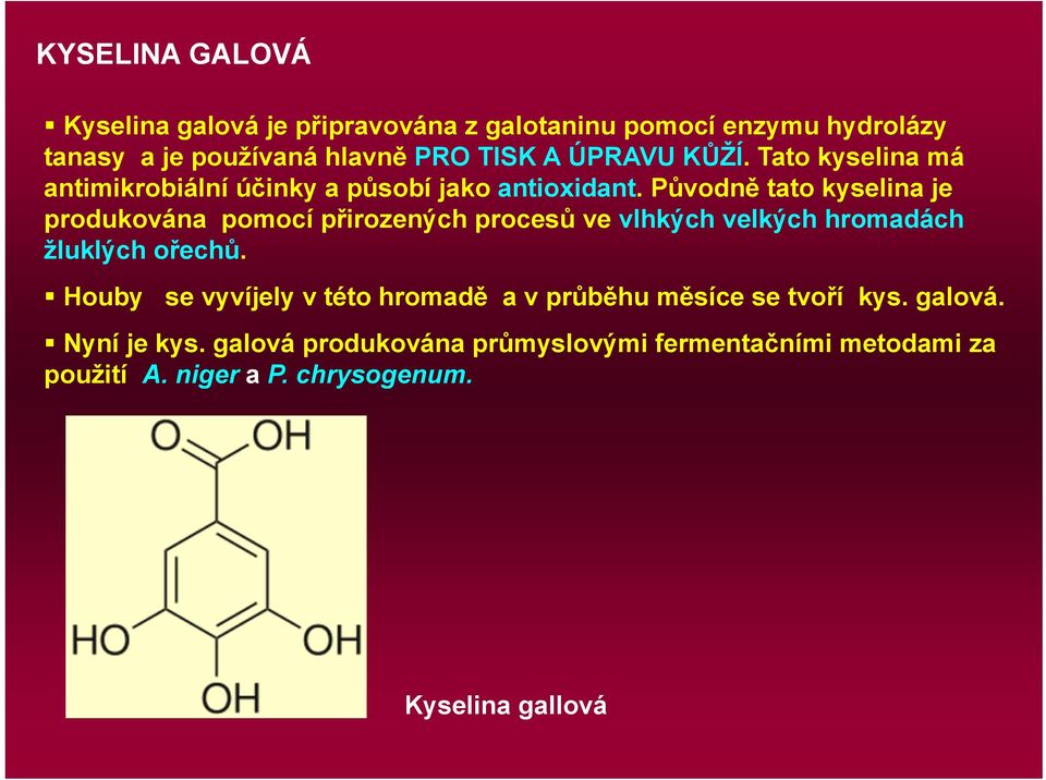 Původně tato kyselina je produkována pomocí přirozených procesů ve vlhkých velkých hromadách žluklých ořechů.