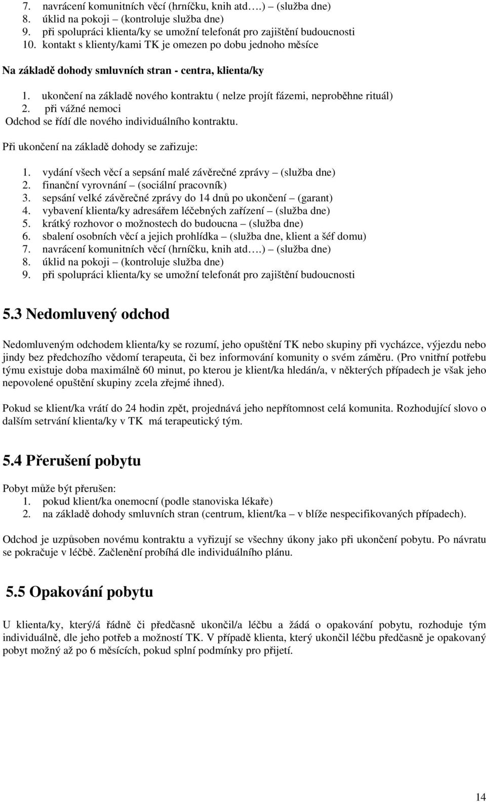 při vážné nemoci Odchod se řídí dle nového individuálního kontraktu. Při ukončení na základě dohody se zařizuje: 1. vydání všech věcí a sepsání malé závěrečné zprávy (služba dne) 2.