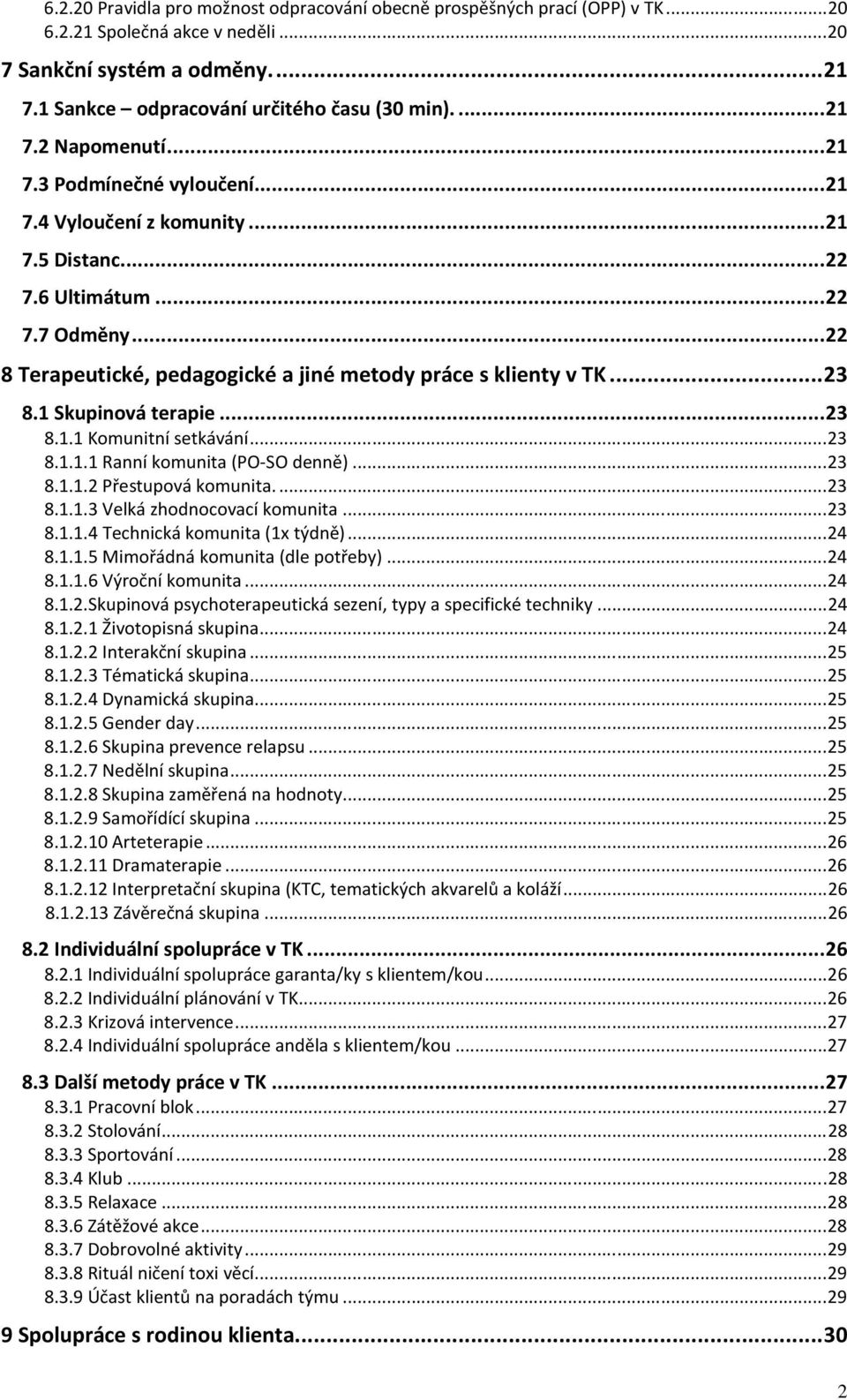 .. 22 8 Terapeutické, pedagogické a jiné metody práce s klienty v TK... 23 8.1 Skupinová terapie... 23 8.1.1 Komunitní setkávání... 23 8.1.1.1 Ranní komunita (PO-SO denně)... 23 8.1.1.2 Přestupová komunita.