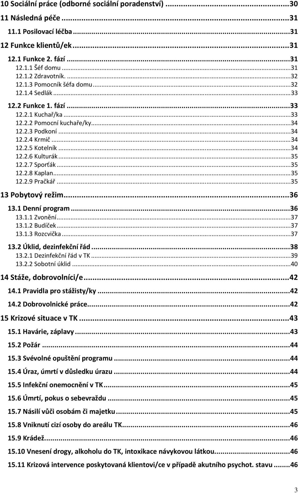 .. 34 12.2.6 Kulturák... 35 12.2.7 Sporťák... 35 12.2.8 Kaplan... 35 12.2.9 Pračkář... 35 13 Pobytový režim... 36 13.1 Denní program... 36 13.1.1 Zvonění... 37 13.1.2 Budíček... 37 13.1.3 Rozcvička.