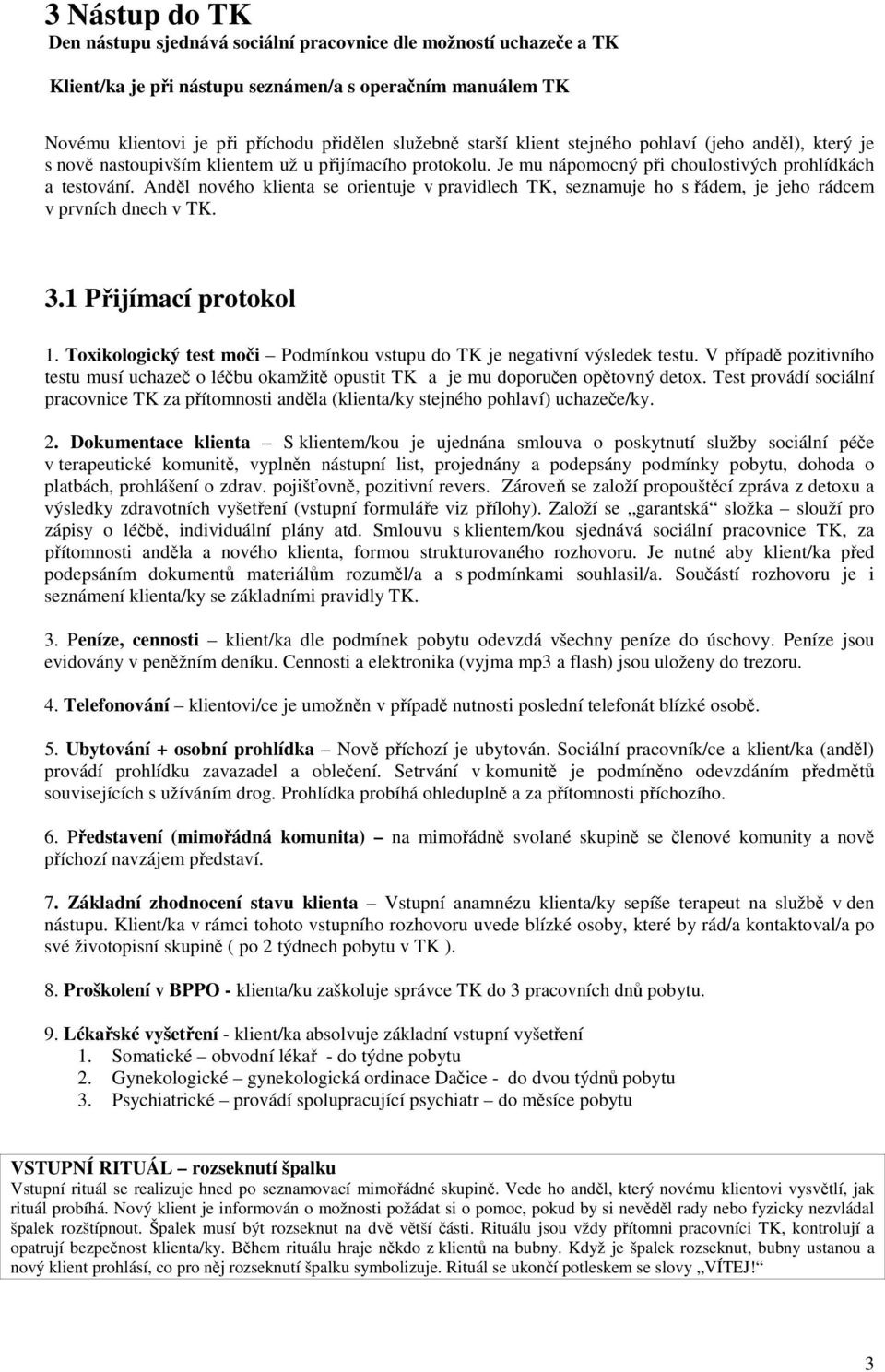 Anděl nového klienta se orientuje v pravidlech TK, seznamuje ho s řádem, je jeho rádcem v prvních dnech v TK. 3.1 Přijímací protokol 1.