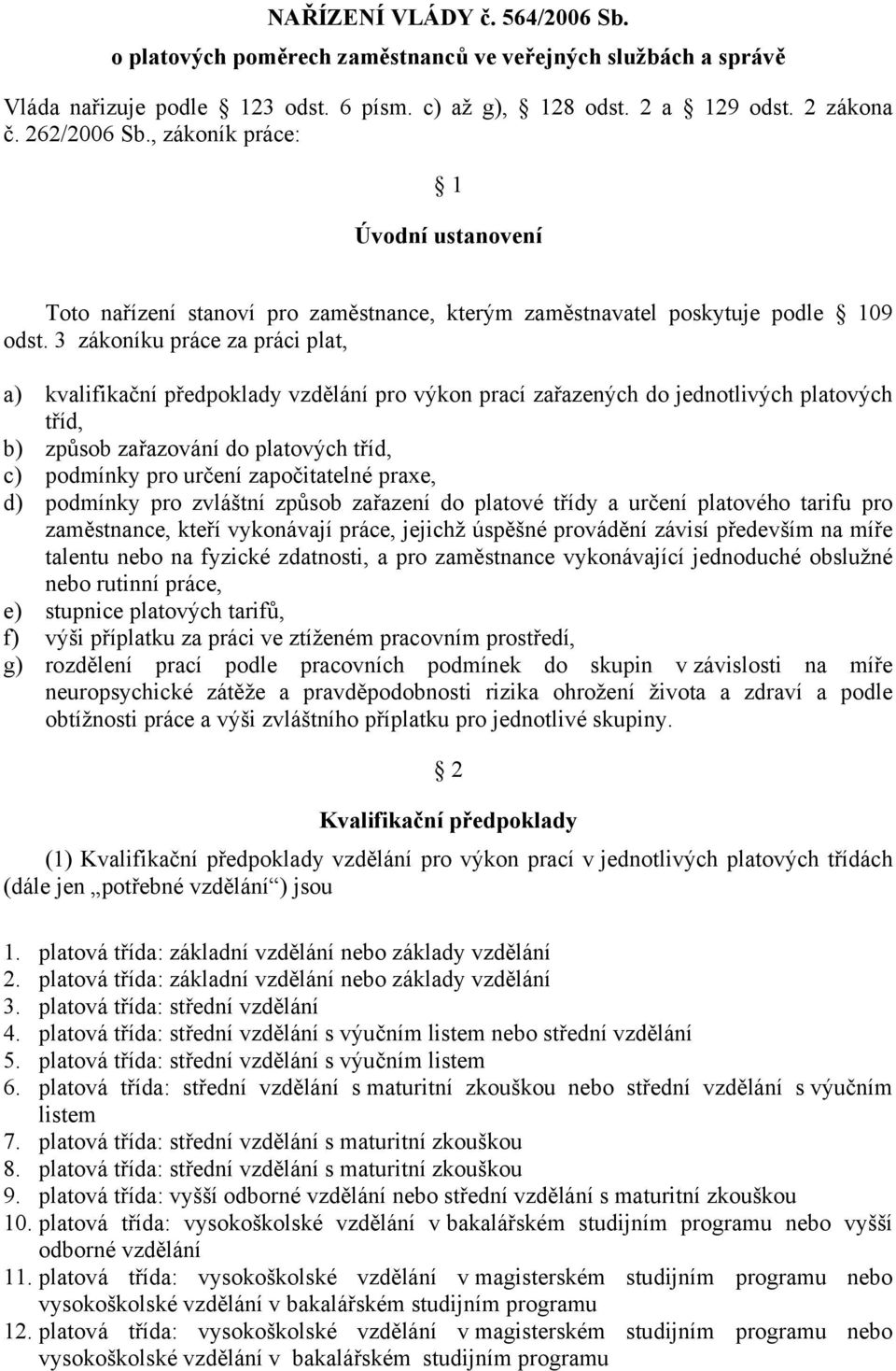 3 zákoníku práce za práci plat, a) kvalifikační předpoklady vzdělání pro výkon prací zařazených do jednotlivých platových tříd, b) způsob zařazování do platových tříd, c) podmínky pro určení