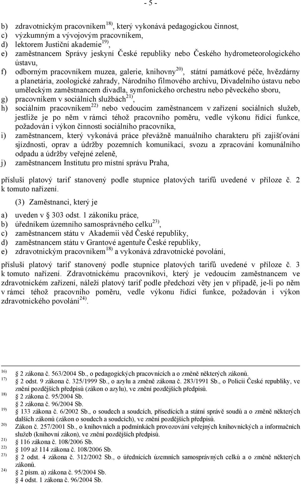 Divadelního ústavu nebo uměleckým zaměstnancem divadla, symfonického orchestru nebo pěveckého sboru, g) pracovníkem v sociálních službách 21), h) sociálním pracovníkem 22) nebo vedoucím zaměstnancem