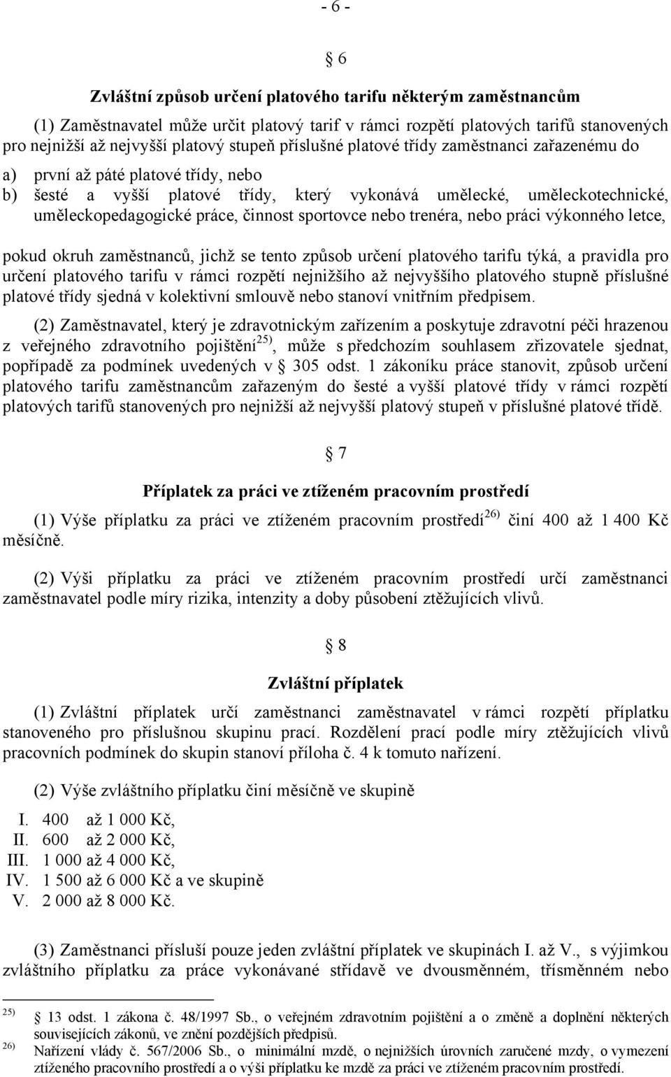 sportovce nebo trenéra, nebo práci výkonného letce, pokud okruh zaměstnanců, jichž se tento způsob určení platového tarifu týká, a pravidla pro určení platového tarifu v rámci rozpětí nejnižšího až