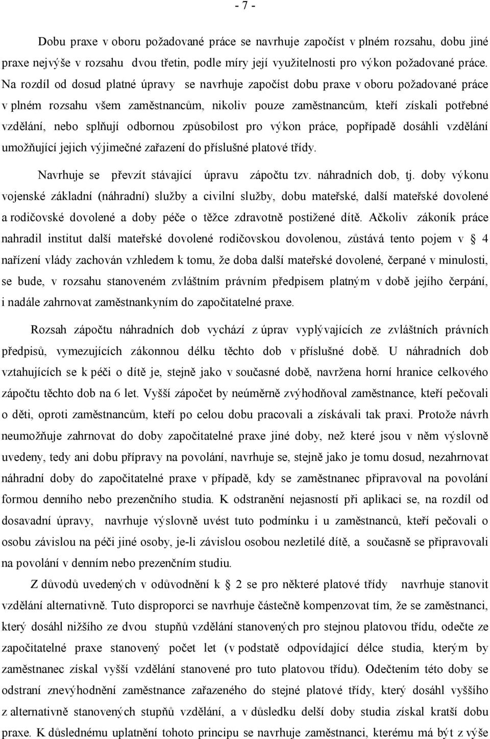 odbornou způsobilost pro výkon práce, popřípadě dosáhli vzdělání umožňující jejich výjimečné zařazení do příslušné platové třídy. Navrhuje se převzít stávající úpravu zápočtu tzv. náhradních dob, tj.